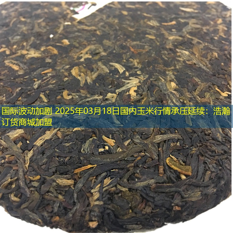 国际波动加剧 2025年03月18日国内玉米行情承压延续：浩瀚订货商城加盟
