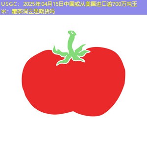USGC：2025年04月15日中国或从美国进口逾700万吨玉米：藏茶润云是期货吗